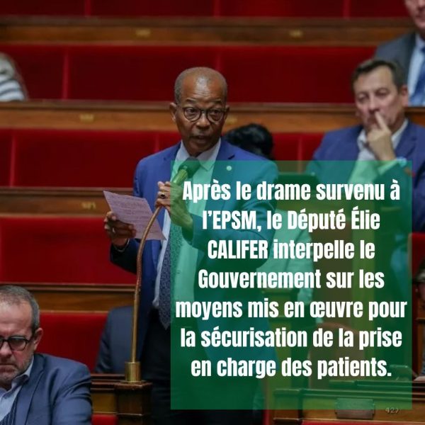 Après le drame survenu à l’EPSM, le Député Élie CALIFER interpelle le Gouvernement sur les moyens mis en œuvre pour la sécurisation de la prise en charge des patients