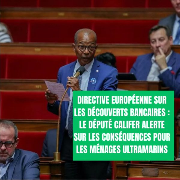 DIRECTIVE EUROPÉENNE SUR LES DÉCOUVERTS BANCAIRES : LE DÉPUTÉ CALIFER ALERTE SUR LES CONSÉQUENCES POUR LES MÉNAGES ULTRAMARINS