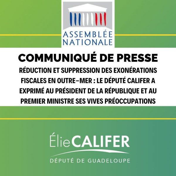 Réduction et suppression des exonérations fiscales en Outre-mer : le Député Califer a exprimé au Président de la République et au Premier ministre ses vives préoccupations